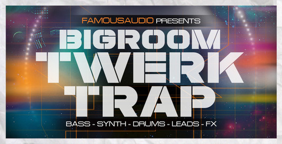 Famous Audio Bigroom Twerk & Trap