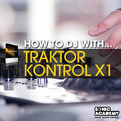 Sonic Academy How To DJ With Traktor Kontrol X1