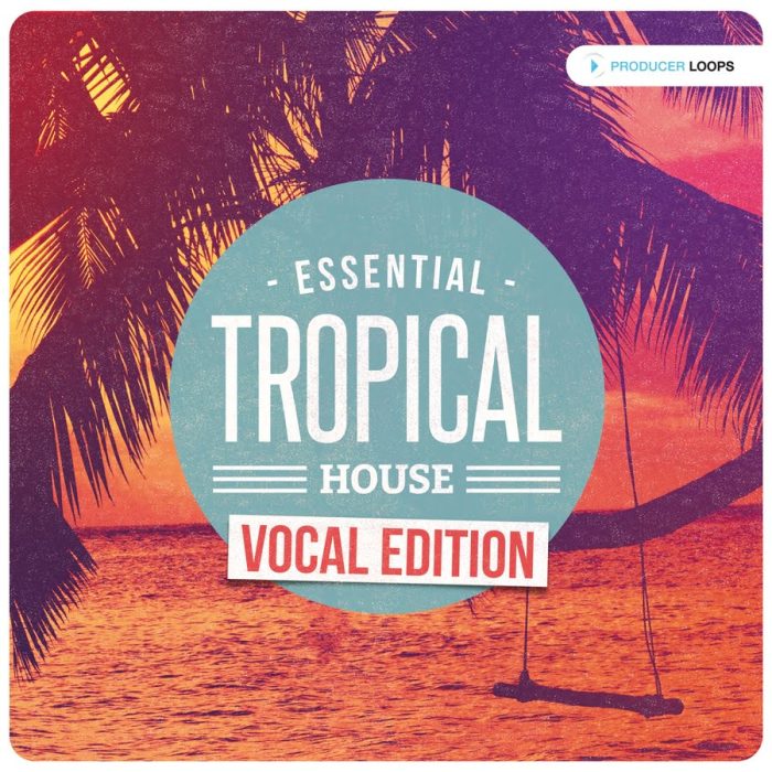 Producer Loops Essential Tropical House Vocal Edition