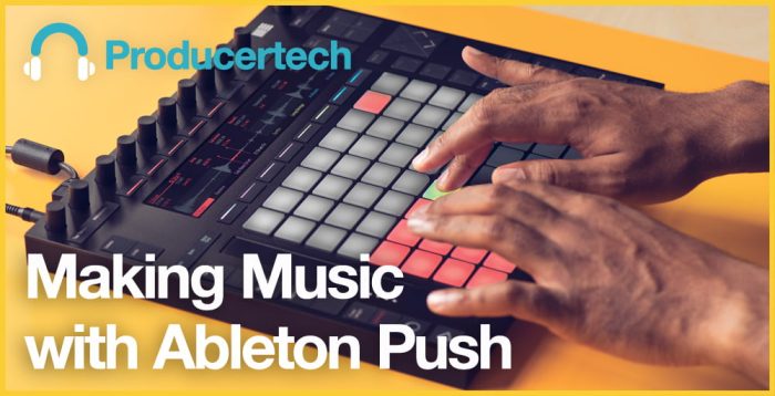 Producertech Making Music with Ableton Push