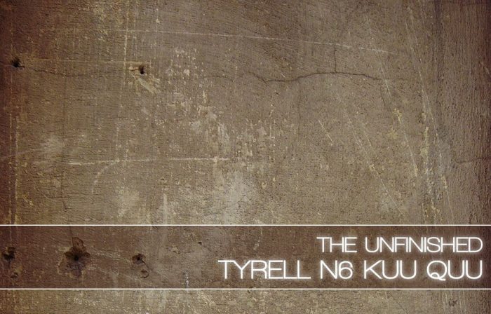 The Unfinished Tyrell N6 Kuu Quu
