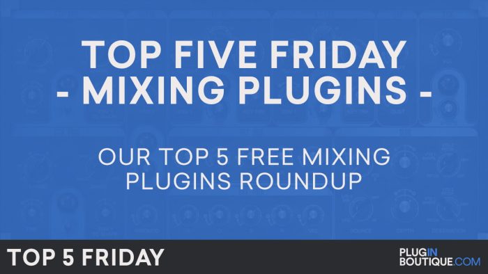 Plugin Boutique Top 5 Friday Free Mixing Plugins 2017