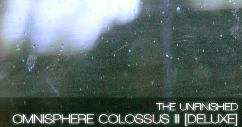 The Unfinished Omnisphere Colossus III Deluxe