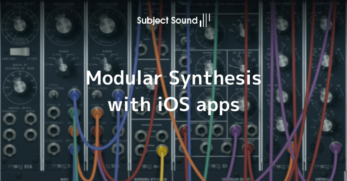 Subject Sound Modular Synthesis with iOS apps