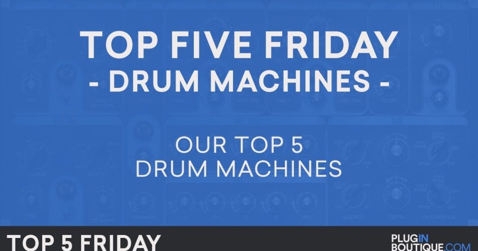 Plugin Boutique Top Five Friday Drum Machines