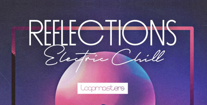 Loopmasters Reflections Electric Chill