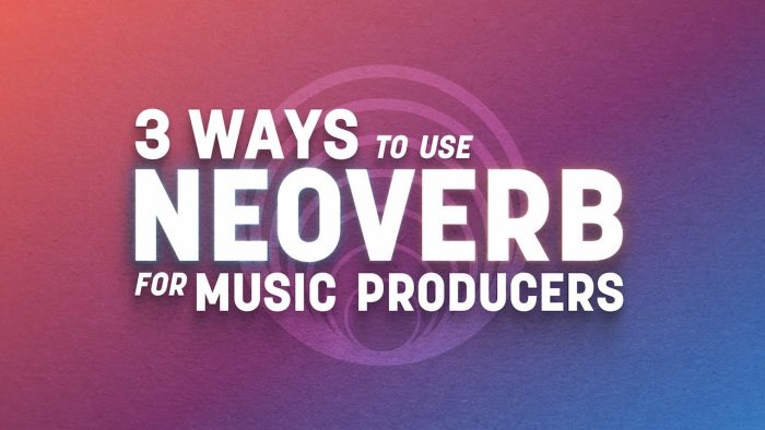 3 ways to use Neoverb for music producers