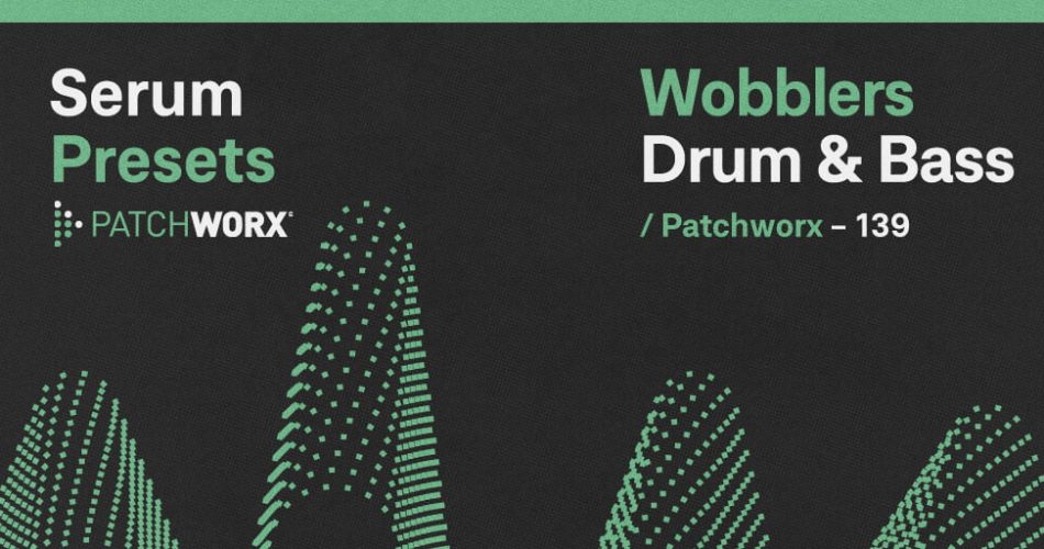 Patchworx Drum and Bass Wobblers for Serum