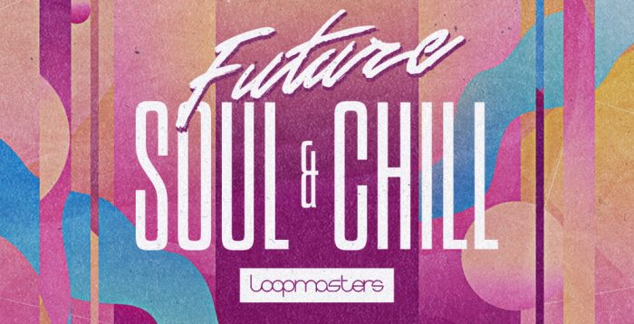 Loopmasters Future Soul and Chill