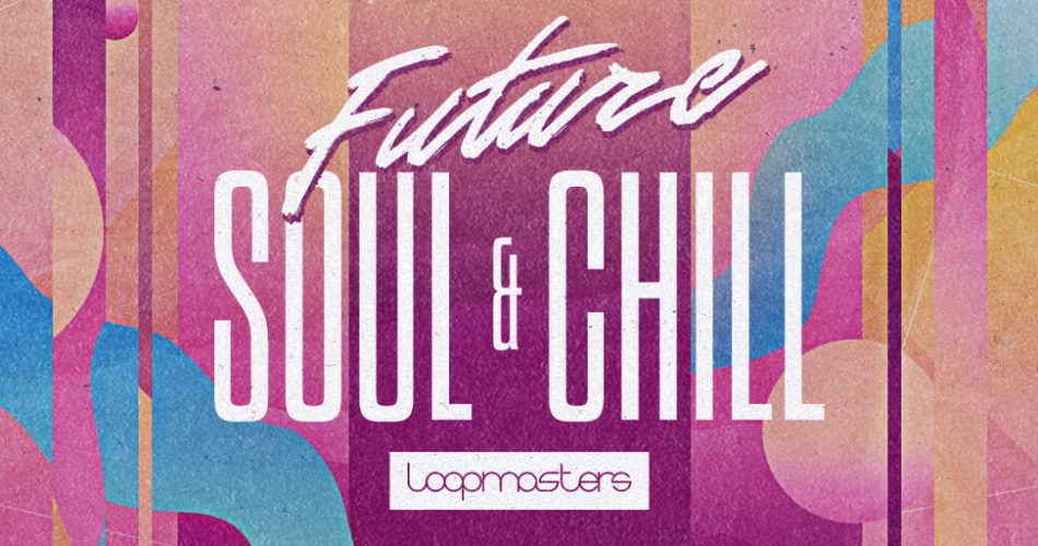 Loopmasters Future Soul and Chill