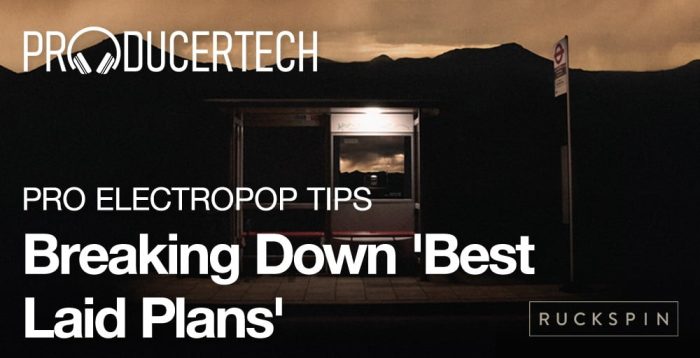 Producertech Pro Electropop Tips Breaking Down Best Laid Plans Ruckspin