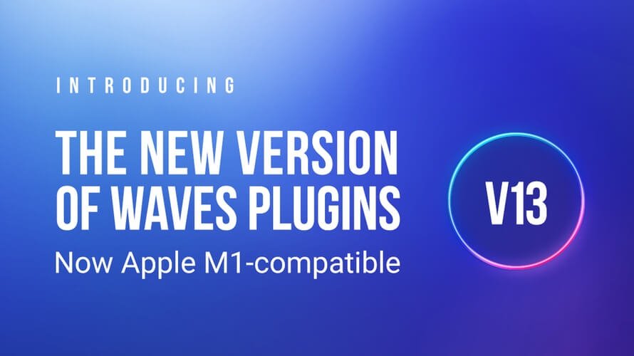 Waves V13 delivers Apple M1 & Windows 11 compatibility, improvements & fixes