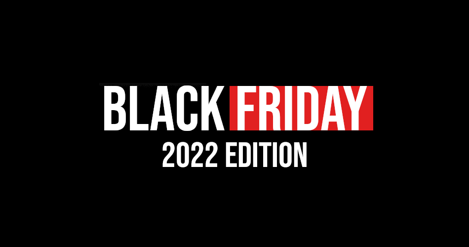 Black Friday 2022 Edition