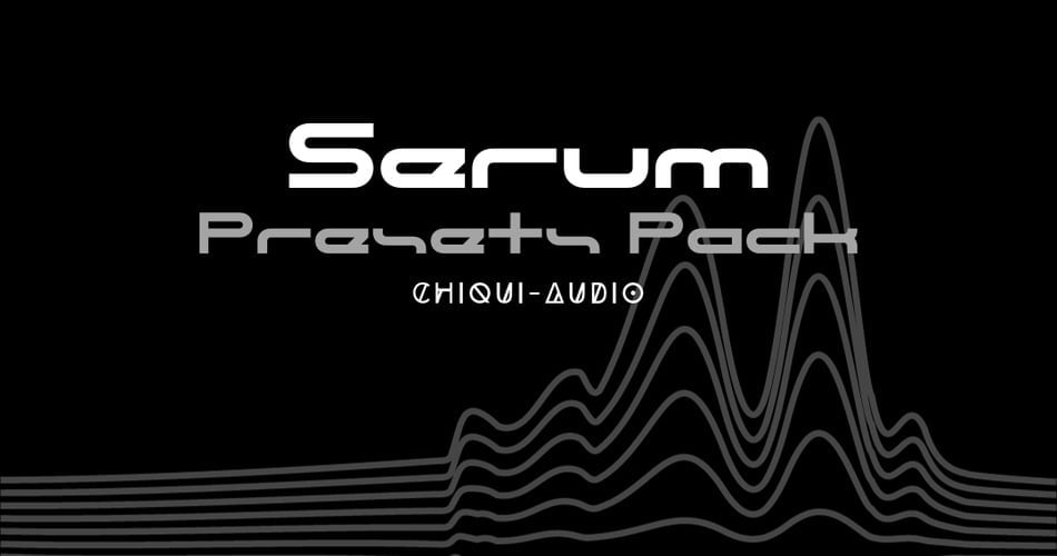 Chiqui-Audio releases Serum Presets Packs (incl. Free) + Black November Sale