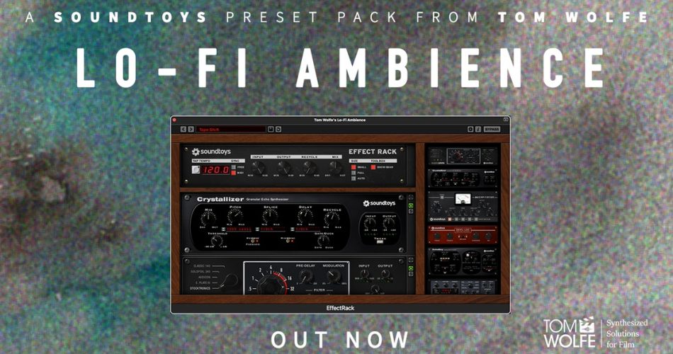 Tom Wolfe releases Lo-Fi Ambience for Soundtoys Effect Rack