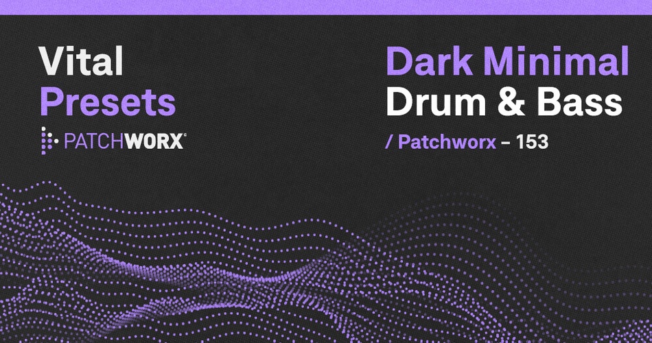 Patchworx Dark Minimal Drum & Bass soundset for Vital