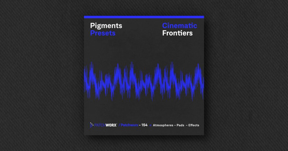 Loopmasters releases Patchworx Cinematic Frontiers for Pigments